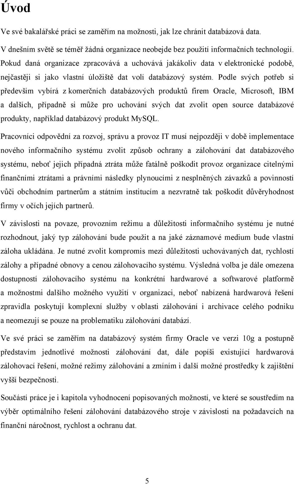 Podle svých potřeb si především vybírá z komerčních databázových produktů firem Oracle, Microsoft, IBM a dalších, případně si může pro uchování svých dat zvolit open source databázové produkty,