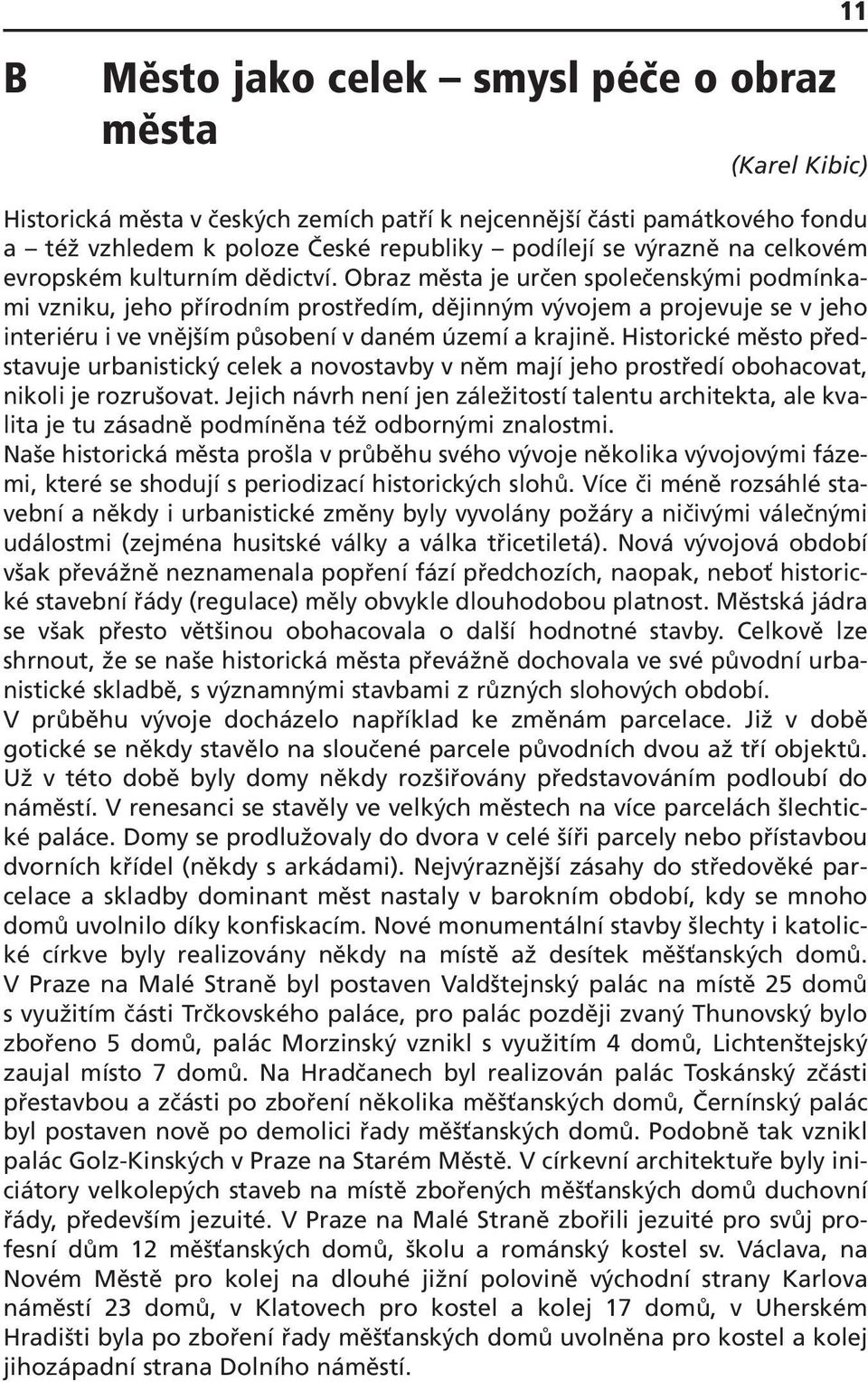 Obraz města je určen společenskými podmínkami vzniku, jeho přírodním prostředím, dějinným vývojem a projevuje se v jeho interiéru i ve vnějším působení v daném území a krajině.