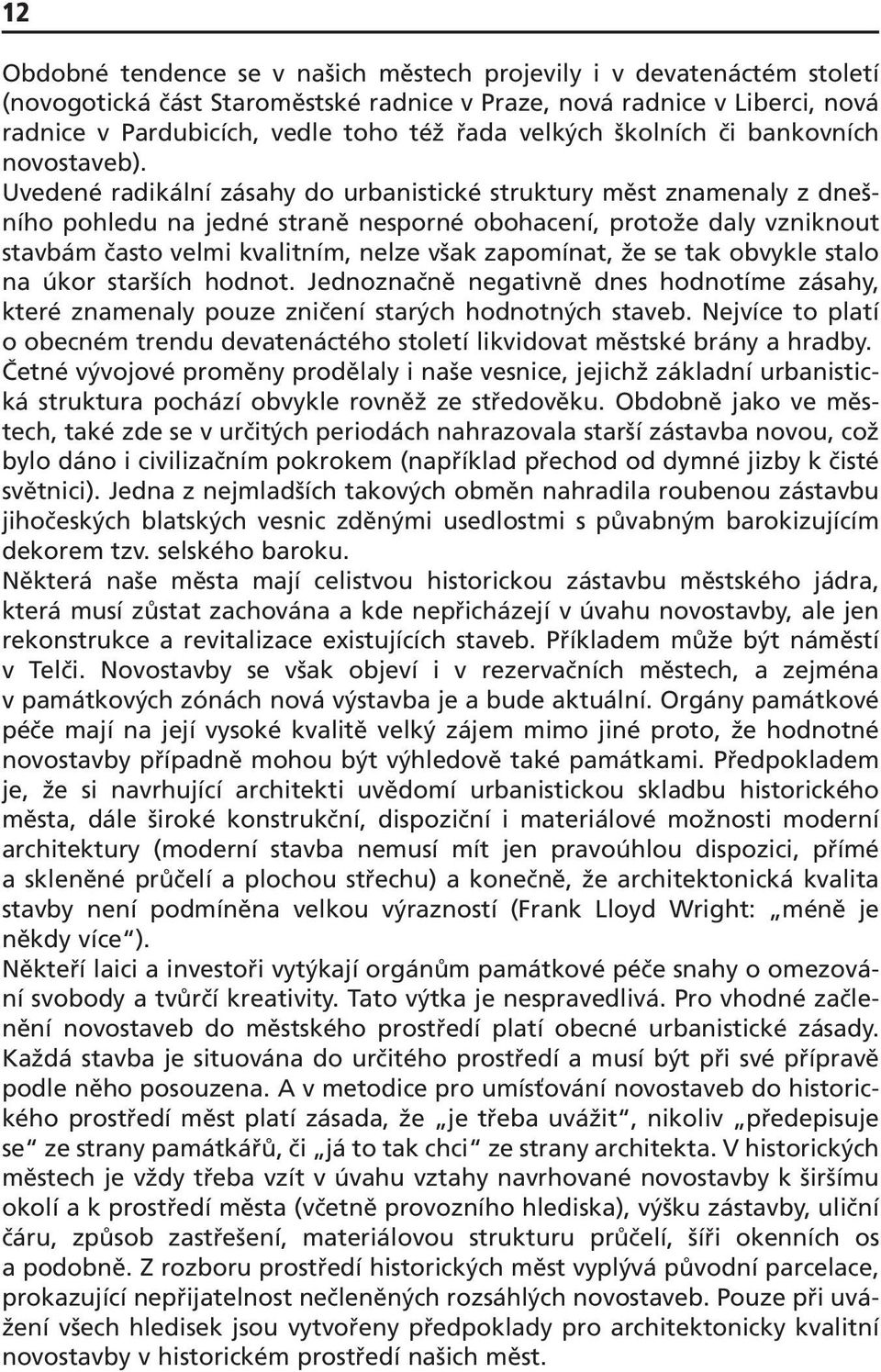 Uvedené radikální zásahy do urbanistické struktury měst znamenaly z dnešního pohledu na jedné straně nesporné obohacení, protože daly vzniknout stavbám často velmi kvalitním, nelze však zapomínat, že