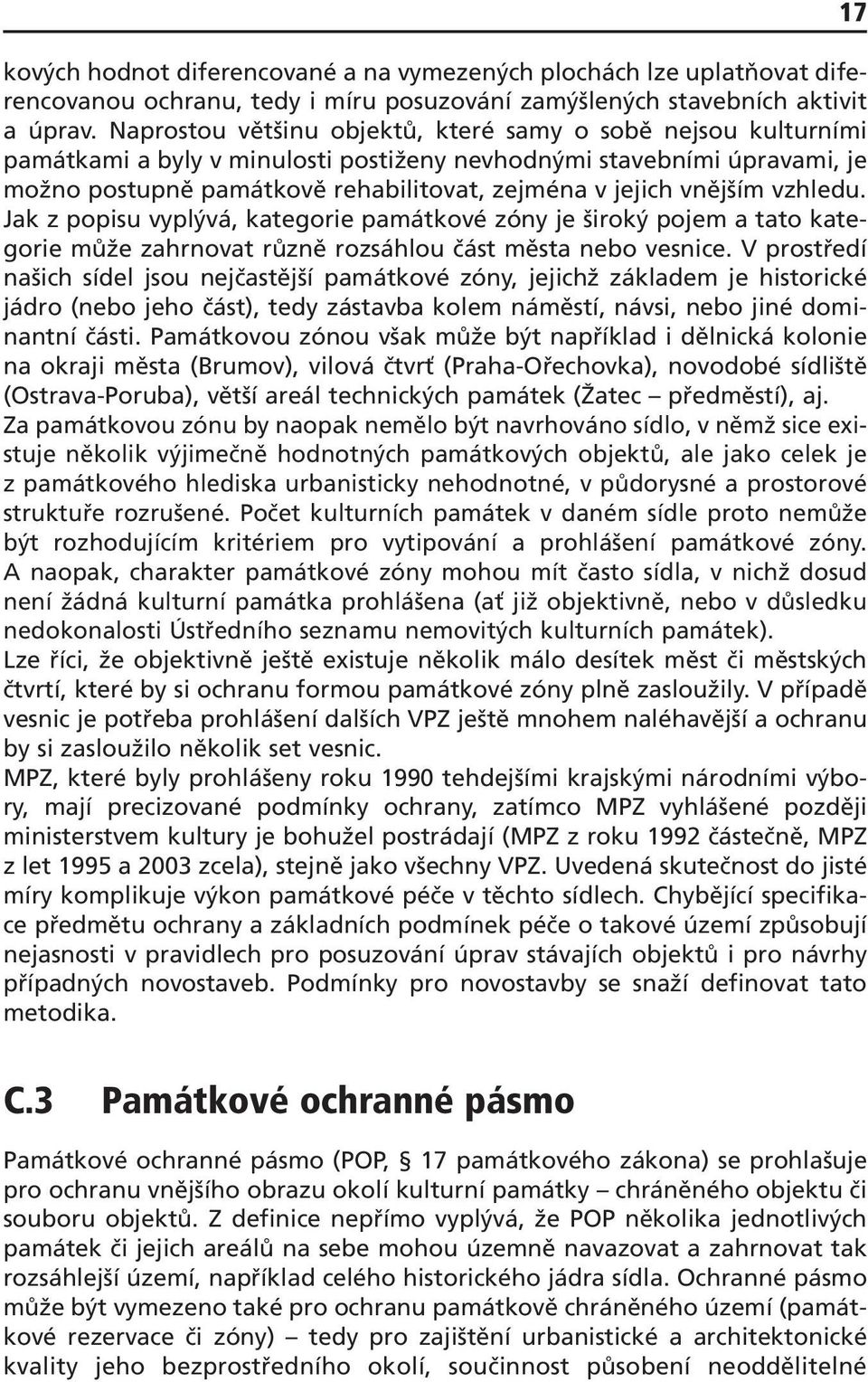 vnějším vzhledu. Jak z popisu vyplývá, kategorie památkové zóny je široký pojem a tato kategorie může zahrnovat různě rozsáhlou část města nebo vesnice.