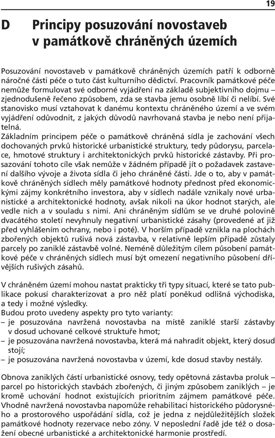 Své stanovisko musí vztahovat k danému kontextu chráněného území a ve svém vyjádření odůvodnit, z jakých důvodů navrhovaná stavba je nebo není přijatelná.