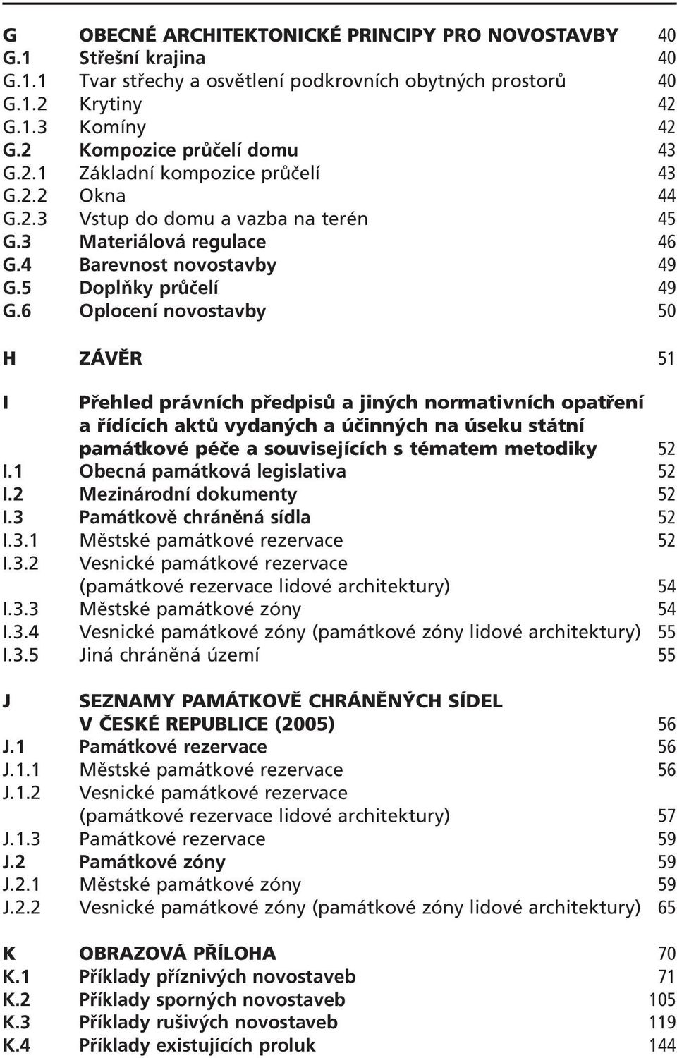 6 Oplocení novostavby 50 H ZÁVĚR 51 I Přehled právních předpisů a jiných normativních opatření a řídících aktů vydaných a účinných na úseku státní památkové péče a souvisejících s tématem metodiky 52