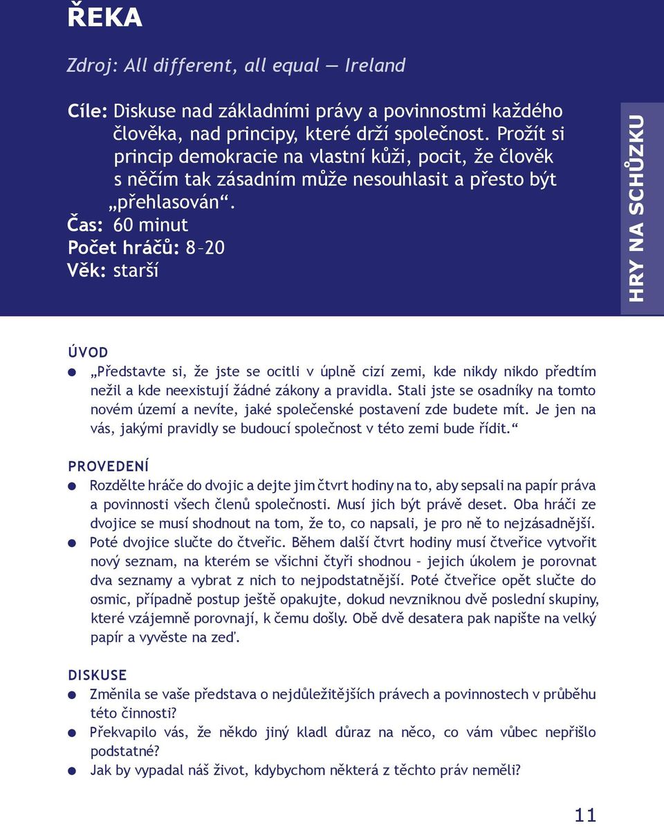 Čas: 60 minut Počet hráčů: 8 20 Věk: starší HRY NA SCHŮZKU ÚVOD Představte si, že jste se ocitli v úplně cizí zemi, kde nikdy nikdo předtím nežil a kde neexistují žádné zákony a pravidla.