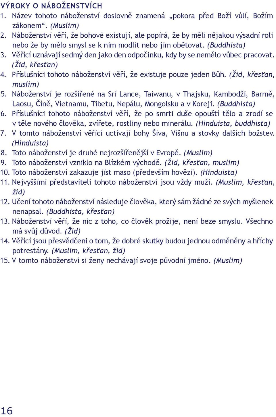 Věřící uznávají sedmý den jako den odpočinku, kdy by se nemělo vůbec pracovat. (Žid, křesťan) 4. Příslušníci tohoto náboženství věří, že existuje pouze jeden Bůh. (Žid, křesťan, muslim) 5.