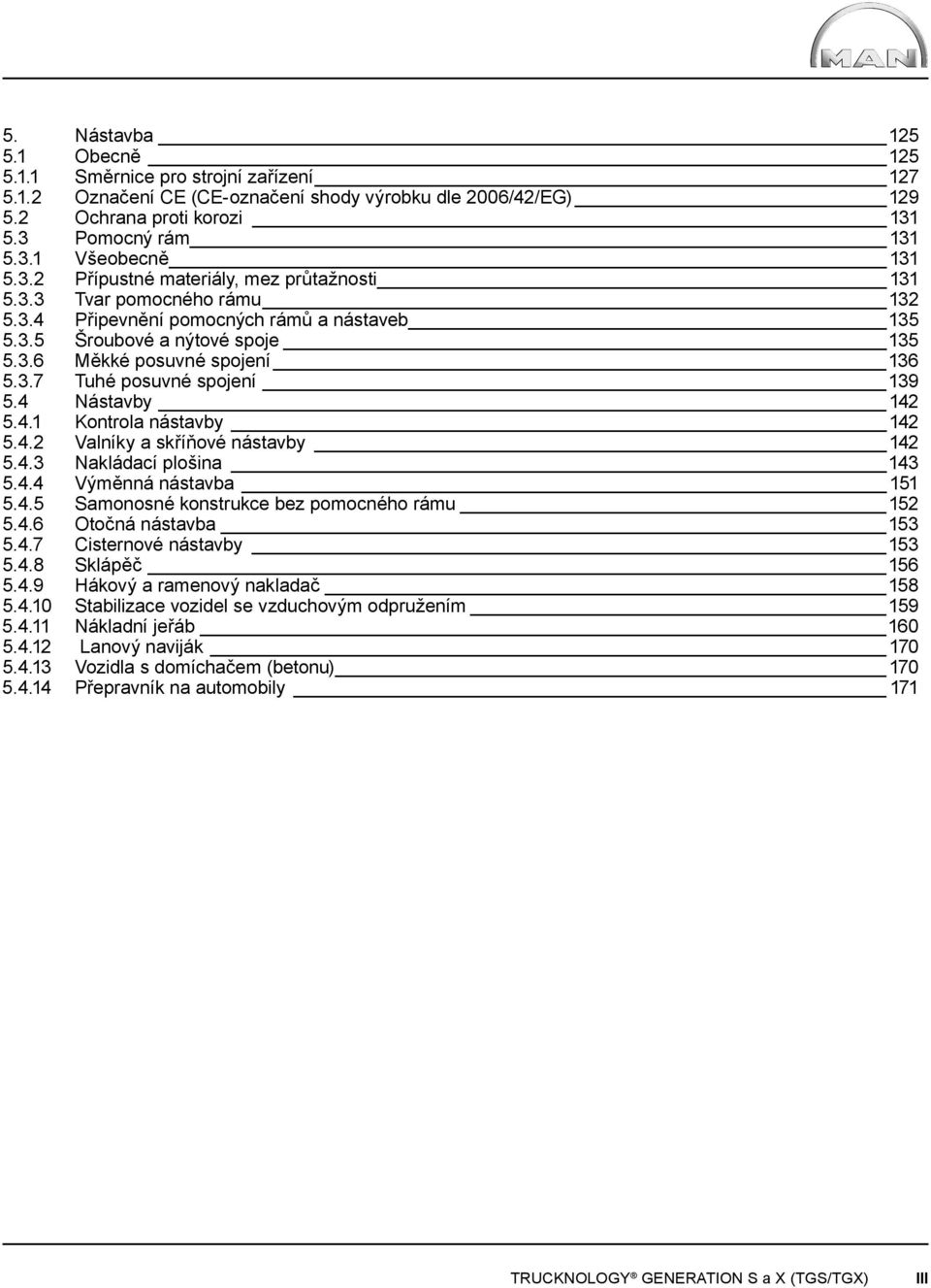 4 Nástavby 142 5.4.1 Kontrola nástavby 142 5.4.2 Valníky a skříňové nástavby 142 5.4.3 Nakládací plošina 143 5.4.4 Výměnná nástavba 151 5.4.5 Samonosné konstrukce bez pomocného rámu 152 5.4.6 Otočná nástavba 153 5.