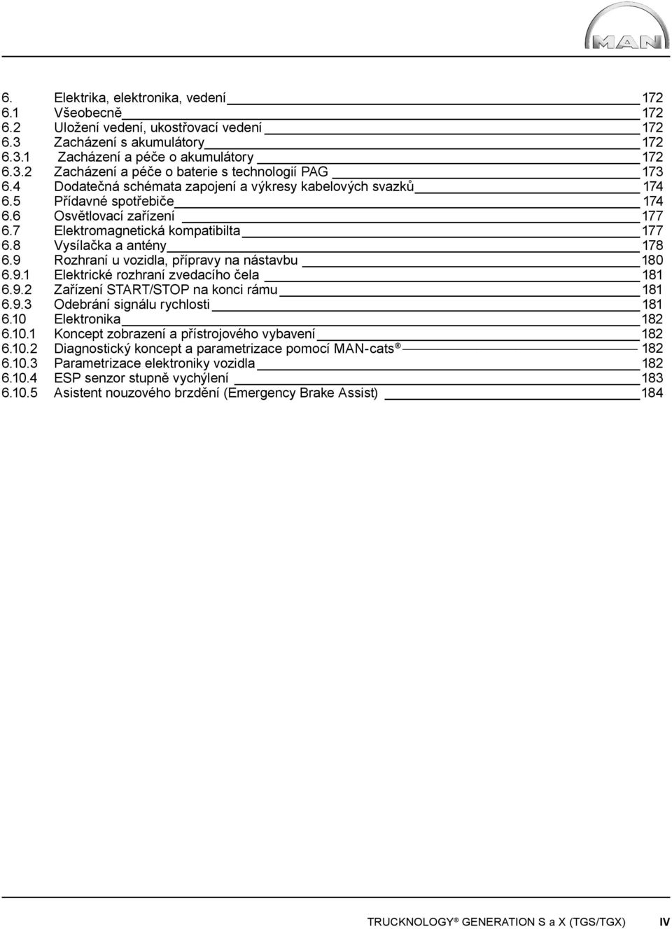 9 Rozhraní u vozidla, přípravy na nástavbu 180 6.9.1 Elektrické rozhraní zvedacího čela 181 6.9.2 Zařízení START/STOP na konci rámu 181 6.9.3 Odebrání signálu rychlosti 181 6.10 