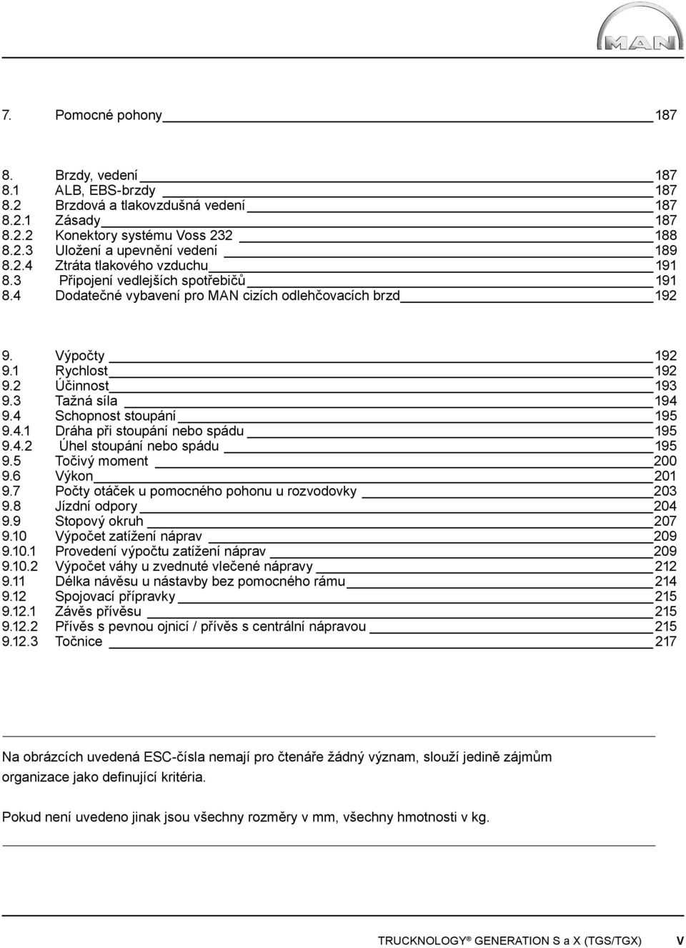 4.2 Úhel stoupání nebo spádu 195 9.5 Točivý moment 200 9.6 Výkon 201 9.7 Počty otáček u pomocného pohonu u rozvodovky 203 9.8 Jízdní odpory 204 9.9 Stopový okruh 207 9.