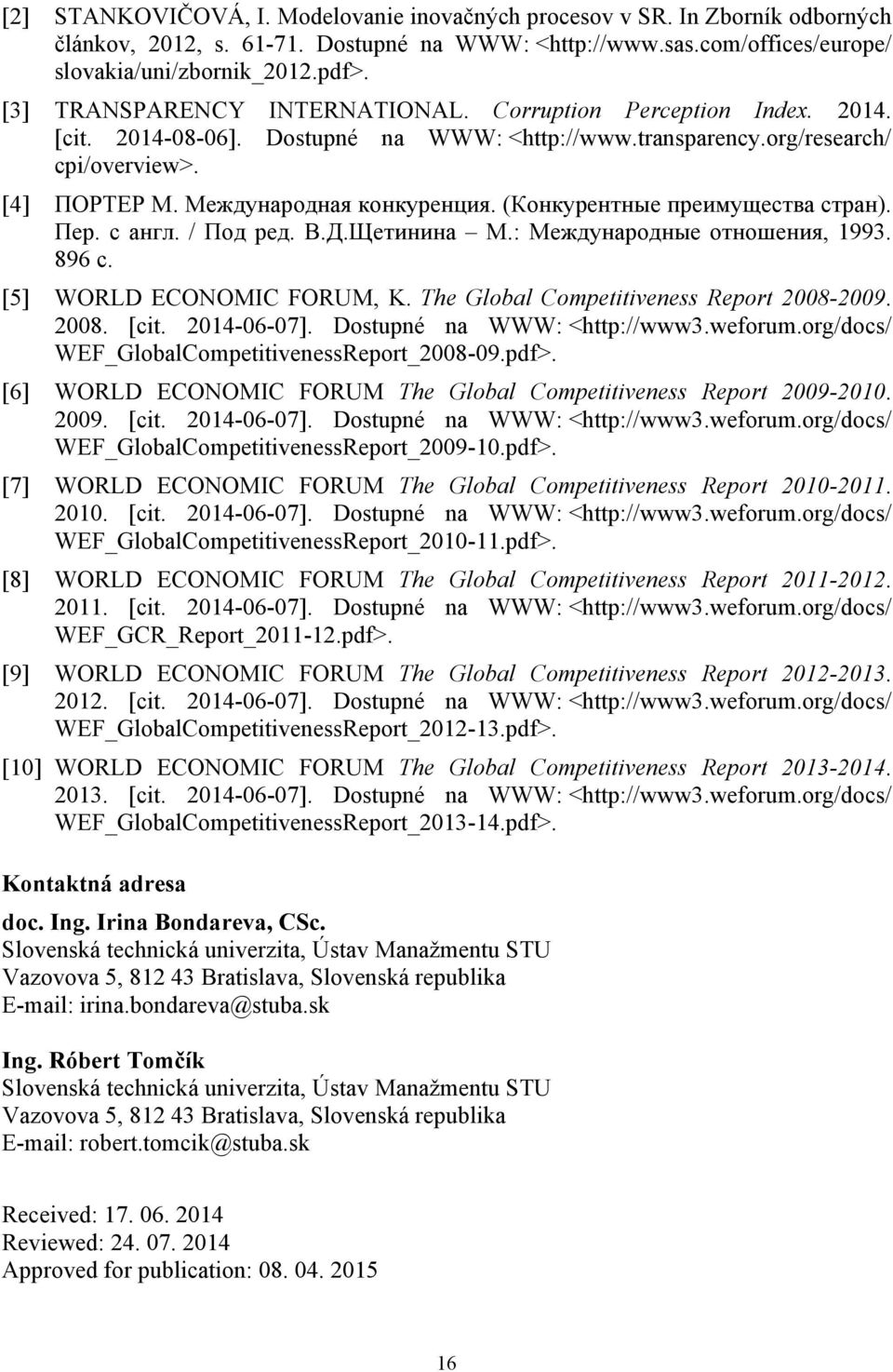 (Конкурентные преимущества стран). Пер. с англ. / Под ред. В.Д.Щетинина М.: Международные отношения, 1993. 896 с. [5] WORLD ECONOMIC FORUM, K. The Global Competitivene Report 2008-2009. 2008. [cit.