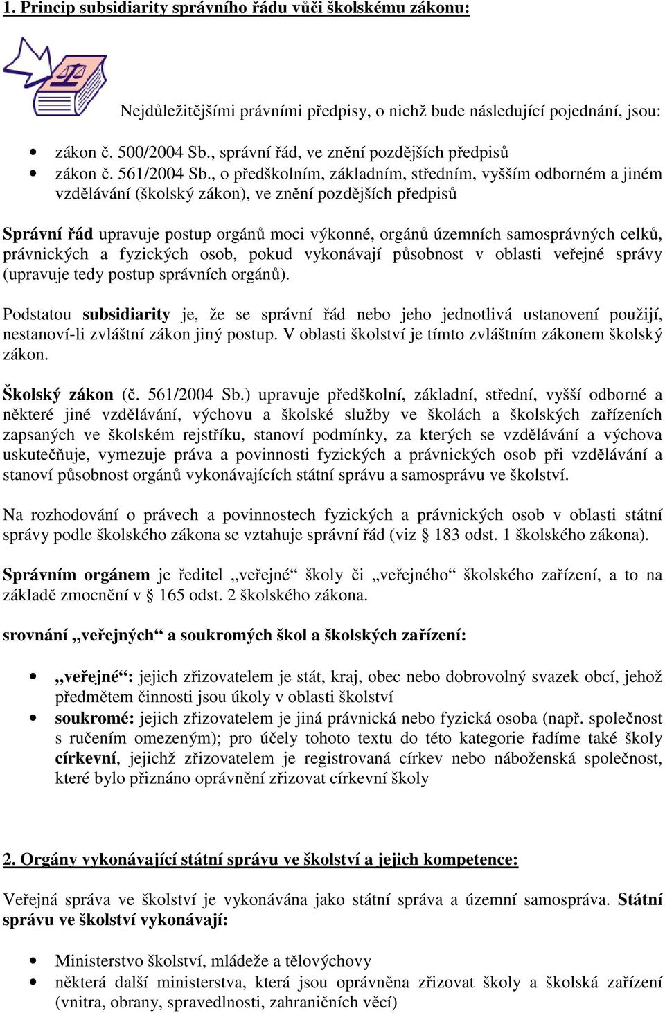 , o předškolním, základním, středním, vyšším odborném a jiném vzdělávání (školský zákon), ve znění pozdějších předpisů Správní řád upravuje postup orgánů moci výkonné, orgánů územních samosprávných