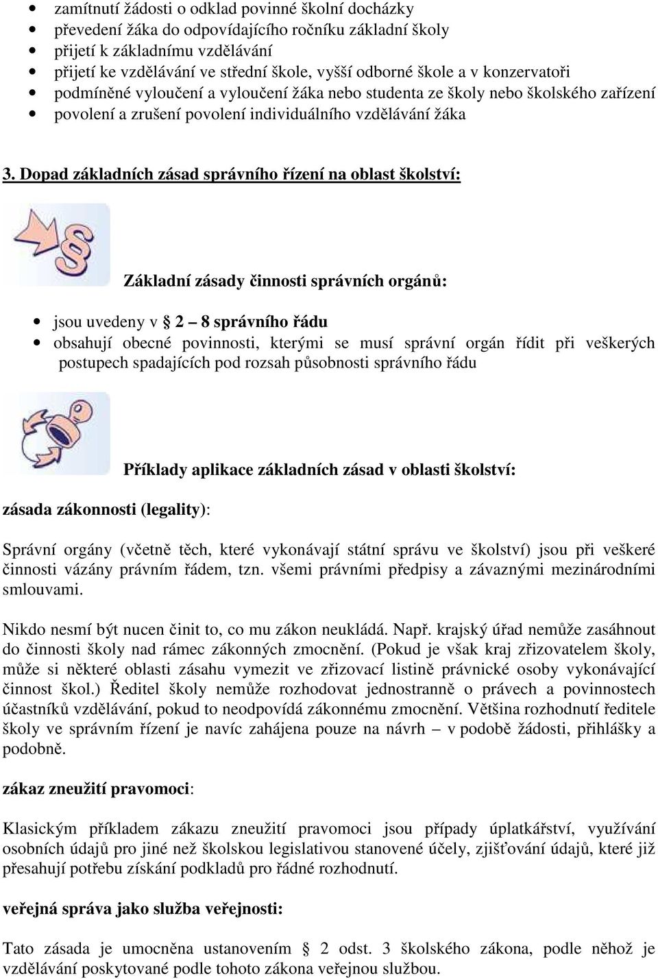 Dopad základních zásad správního řízení na oblast školství: Základní zásady činnosti správních orgánů: jsou uvedeny v 2 8 správního řádu obsahují obecné povinnosti, kterými se musí správní orgán