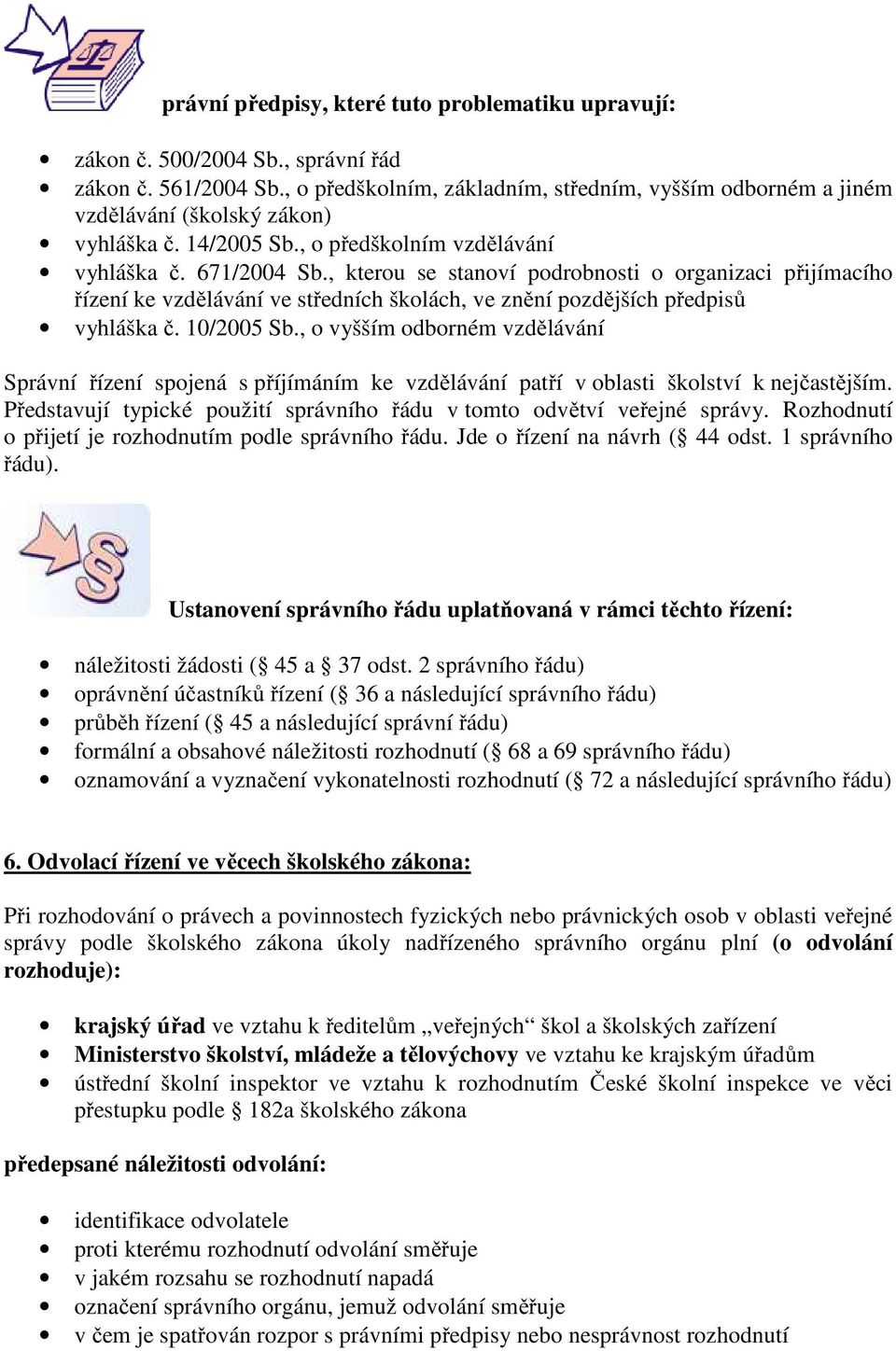 , kterou se stanoví podrobnosti o organizaci přijímacího řízení ke vzdělávání ve středních školách, ve znění pozdějších předpisů vyhláška č. 10/2005 Sb.