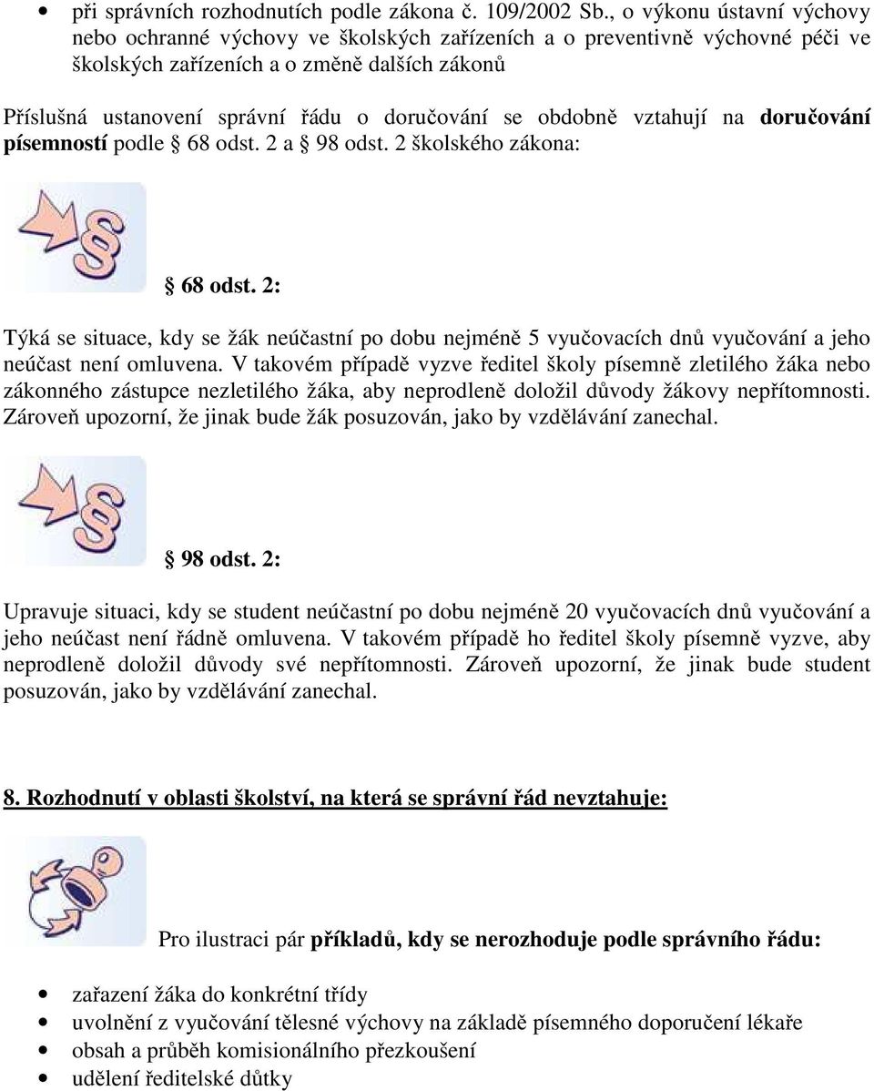 se obdobně vztahují na doručování písemností podle 68 odst. 2 a 98 odst. 2 školského zákona: 68 odst.