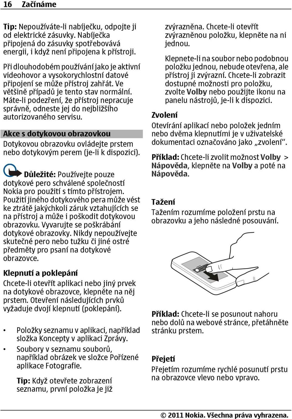 Máte-li podezření, že přístroj nepracuje správně, odneste jej do nejbližšího autorizovaného servisu.