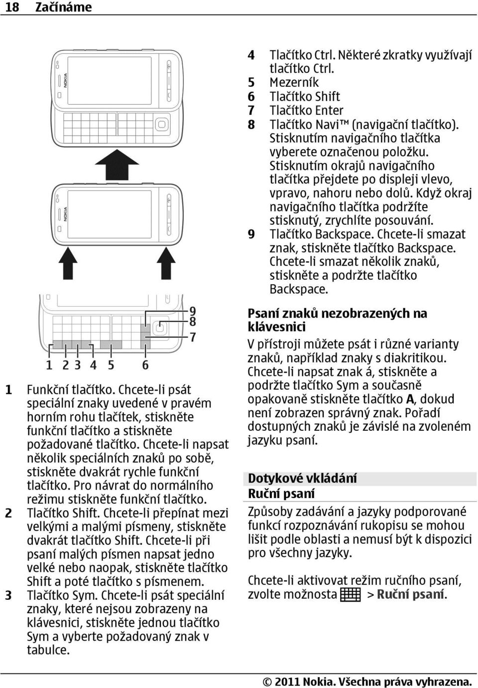 Když okraj navigačního tlačítka podržíte stisknutý, zrychlíte posouvání. 9 Tlačítko Backspace. Chcete-li smazat znak, stiskněte tlačítko Backspace.