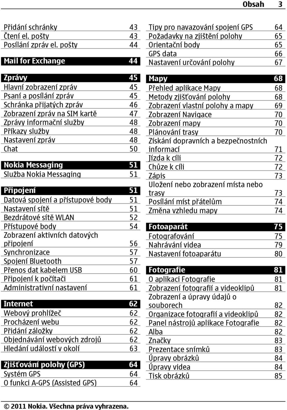 Nastavení zpráv 48 Chat 50 Nokia Messaging 51 Služba Nokia Messaging 51 Připojení 51 Datová spojení a přístupové body 51 Nastavení sítě 51 Bezdrátové sítě WLAN 52 Přístupové body 54 Zobrazení