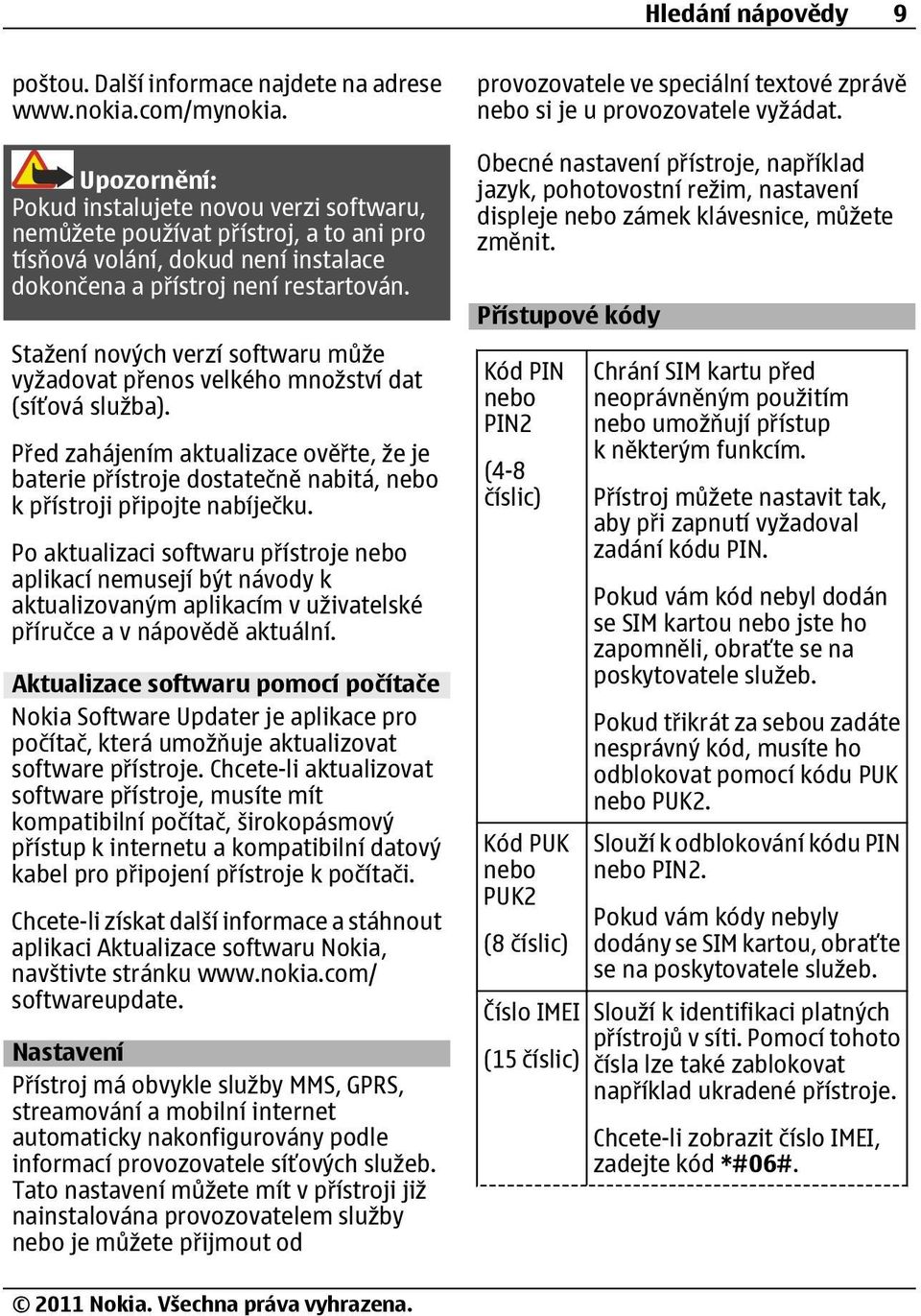 Stažení nových verzí softwaru může vyžadovat přenos velkého množství dat (síťová služba).