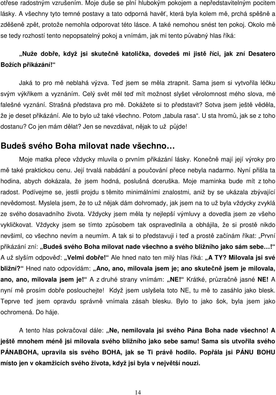 Okolo mě se tedy rozhostí tento nepopsatelný pokoj a vnímám, jak mi tento půvabný hlas říká: Nuže dobře, když jsi skutečně katolička, dovedeš mi jistě říci, jak zní Desatero Božích přikázání!