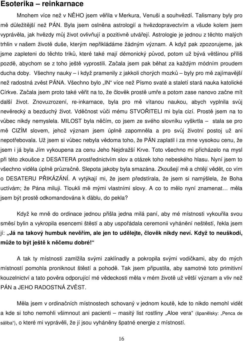 Astrologie je jednou z těchto malých trhlin v našem životě duše, kterým nepřikládáme žádným význam.