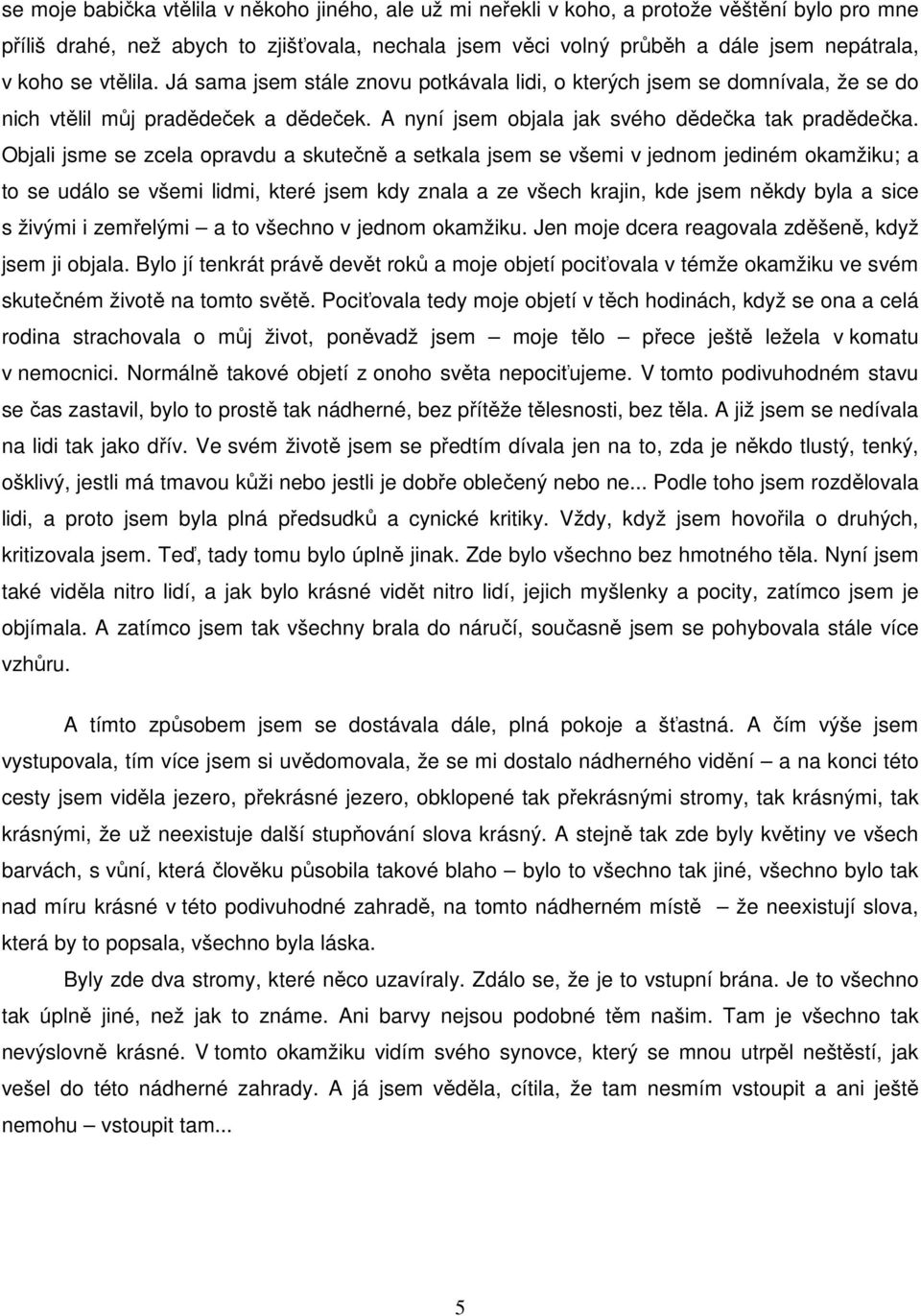 Objali jsme se zcela opravdu a skutečně a setkala jsem se všemi v jednom jediném okamžiku; a to se událo se všemi lidmi, které jsem kdy znala a ze všech krajin, kde jsem někdy byla a sice s živými i