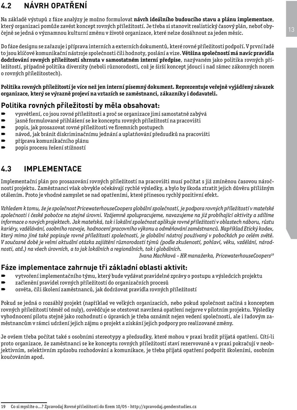 13 Do fáze designu se zařazuje i příprava interních a externích dokumentů, které rovné příležitosti podpoří. V první řadě to jsou klíčové komunikační nástroje společnosti čili hodnoty, poslání a vize.