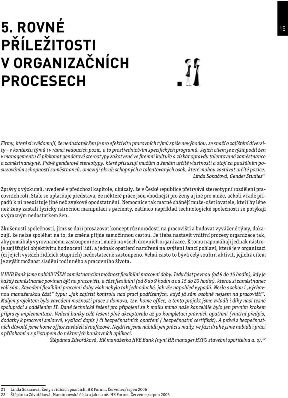 Jejich cílem je zvýšit podíl žen v managementu či překonat genderové stereotypy zakotvené ve firemní kultuře a získat opravdu talentované zaměstnance a zaměstnankyně.