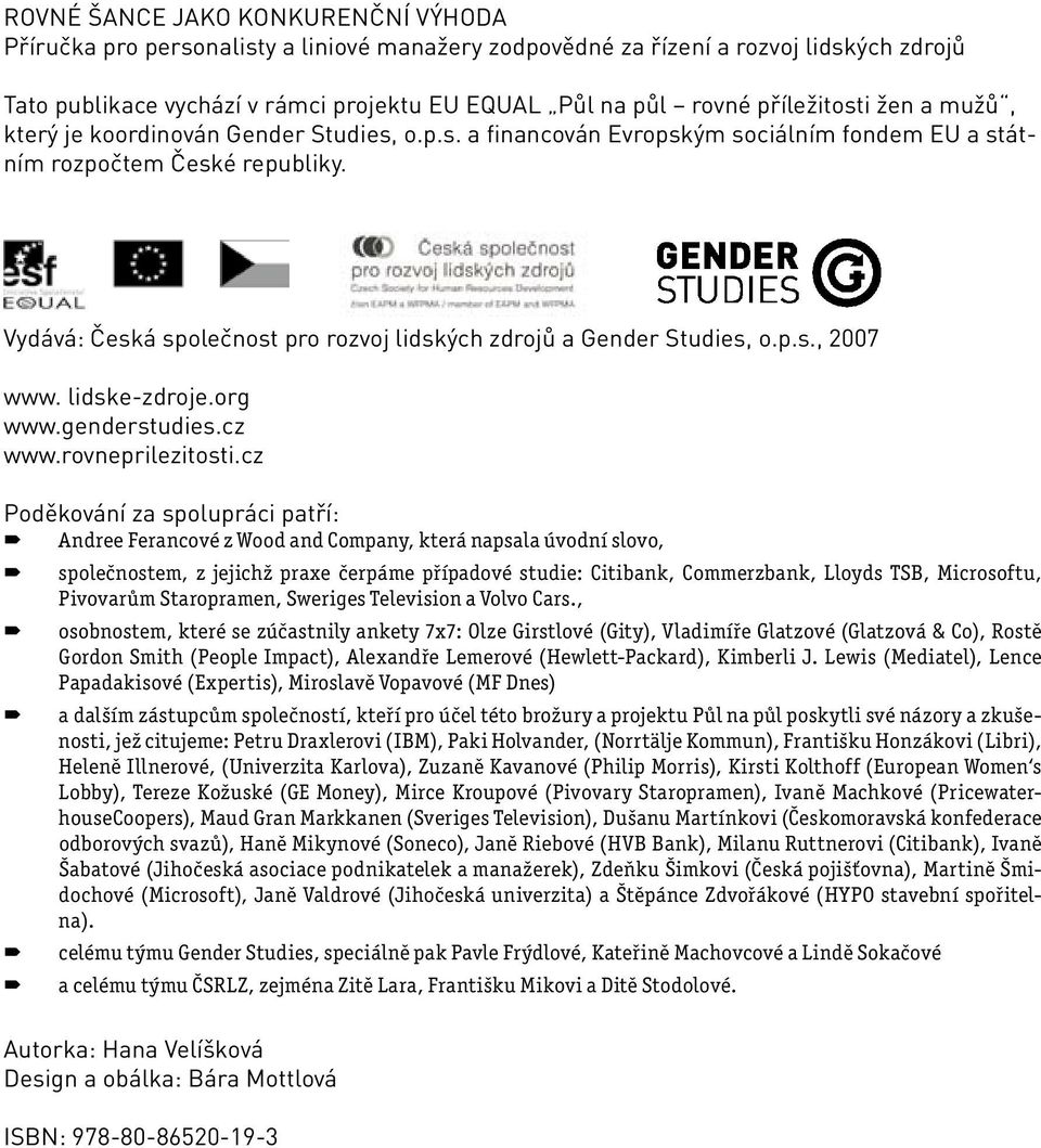 Vydává: Česká společnost pro rozvoj lidských zdrojů a Gender Studies, o.p.s., 2007 www. lidske-zdroje.org www.genderstudies.cz www.rovneprilezitosti.