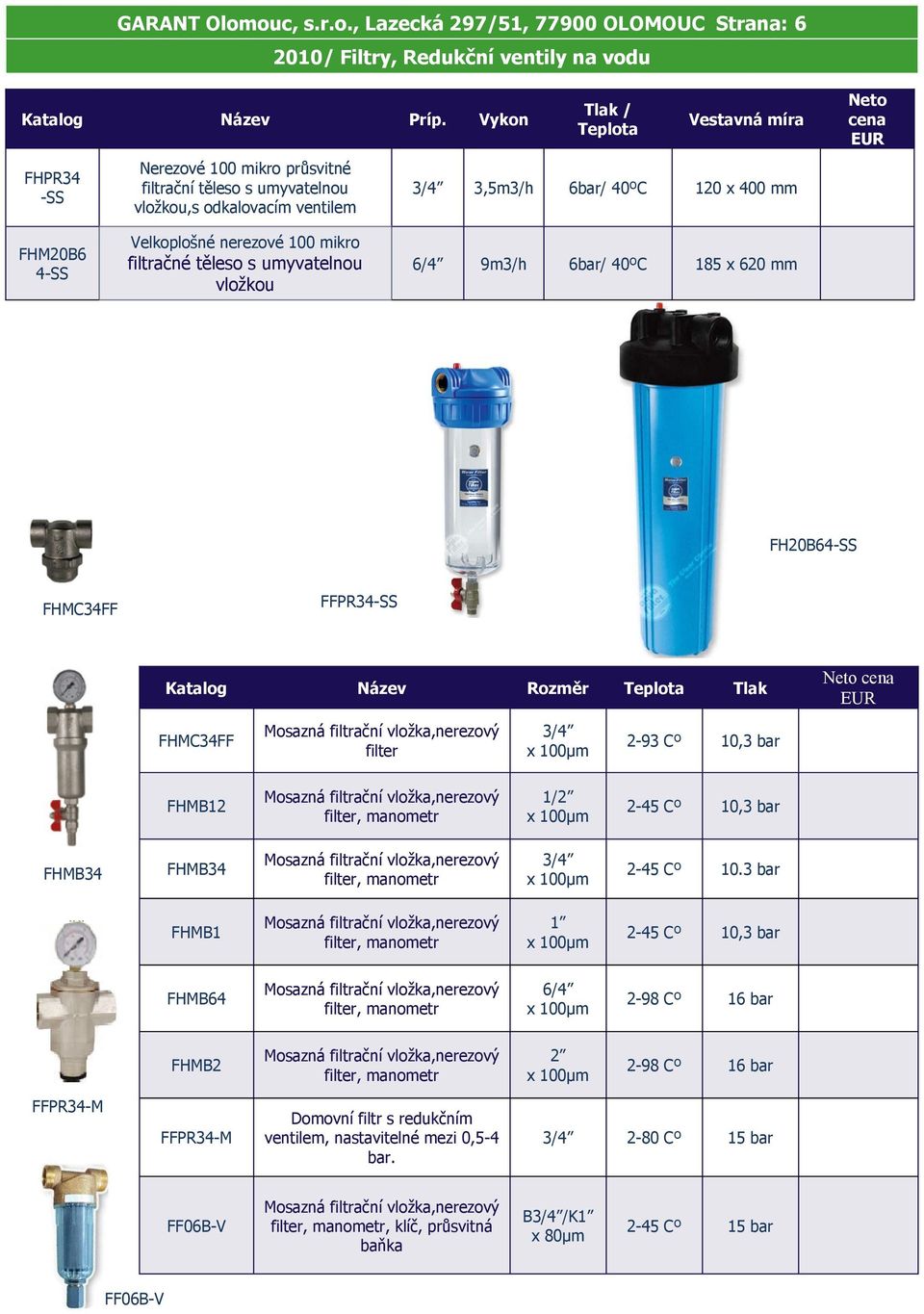 nerezové 100 mikro filtračné těleso s umyvatelnou vložkou 6/4 9 6bar/ 40ºC 185 x 620 mm FH20B64-SS FHMC34FF FFPR34-SS Teplota Tlak FHMC34FF Mosazná filtrační vložka,nerezový filter x 100µm 2-93 Cº