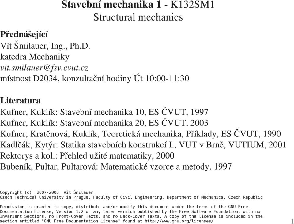 Teoretická mechanika, Příklady, ES ČVUT, 1990 Kadlčák, Kytýr: Statika stavebních konstrukcí I., VUT v Brně, VUTIUM, 2001 Rektorys a kol.