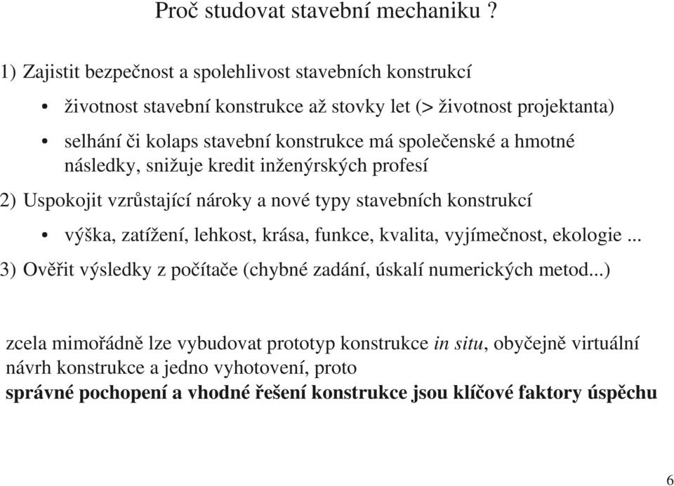 společenské a hmotné následky, snižuje kredit inženýrských profesí 2) Uspokojit vzrůstající nároky a nové typy stavebních konstrukcí výška, zatížení, lehkost, krása,