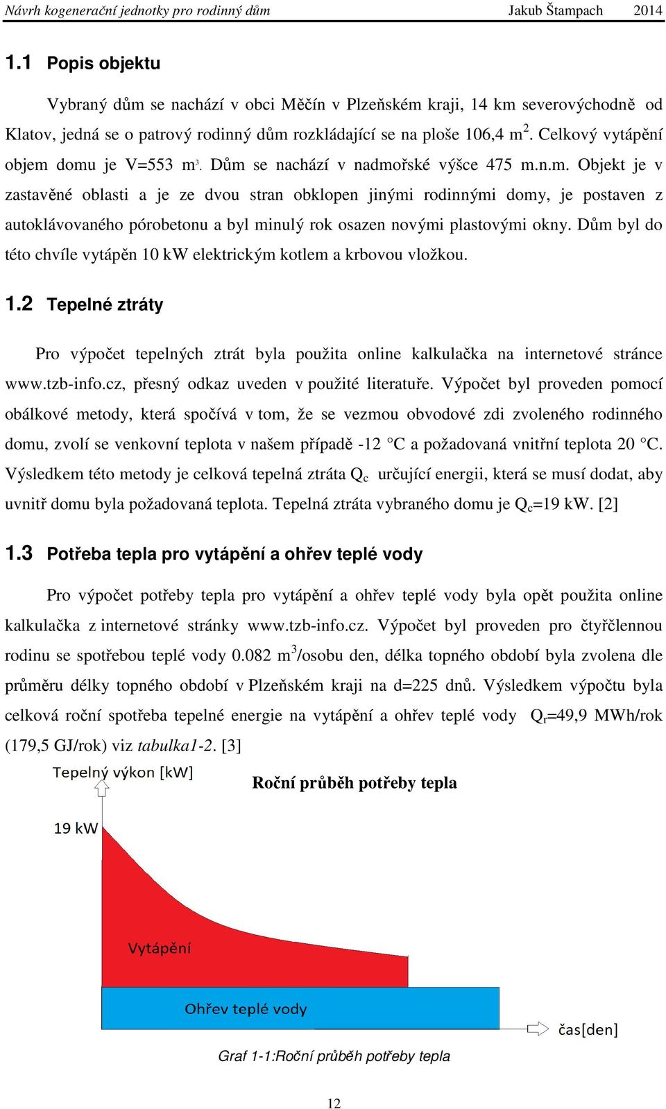 Dům byl do této chvíle vytápěn 10 kw elektrickým kotlem a krbovou vložkou. 1.2 Tepelné ztráty Pro výpočet tepelných ztrát byla použita online kalkulačka na internetové stránce www.tzb-info.