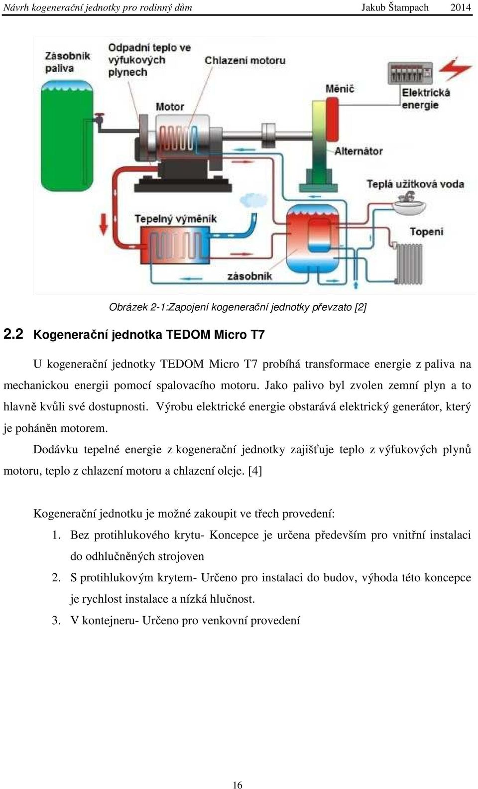 Jako palivo byl zvolen zemní plyn a to hlavně kvůli své dostupnosti. Výrobu elektrické energie obstarává elektrický generátor, který je poháněn motorem.