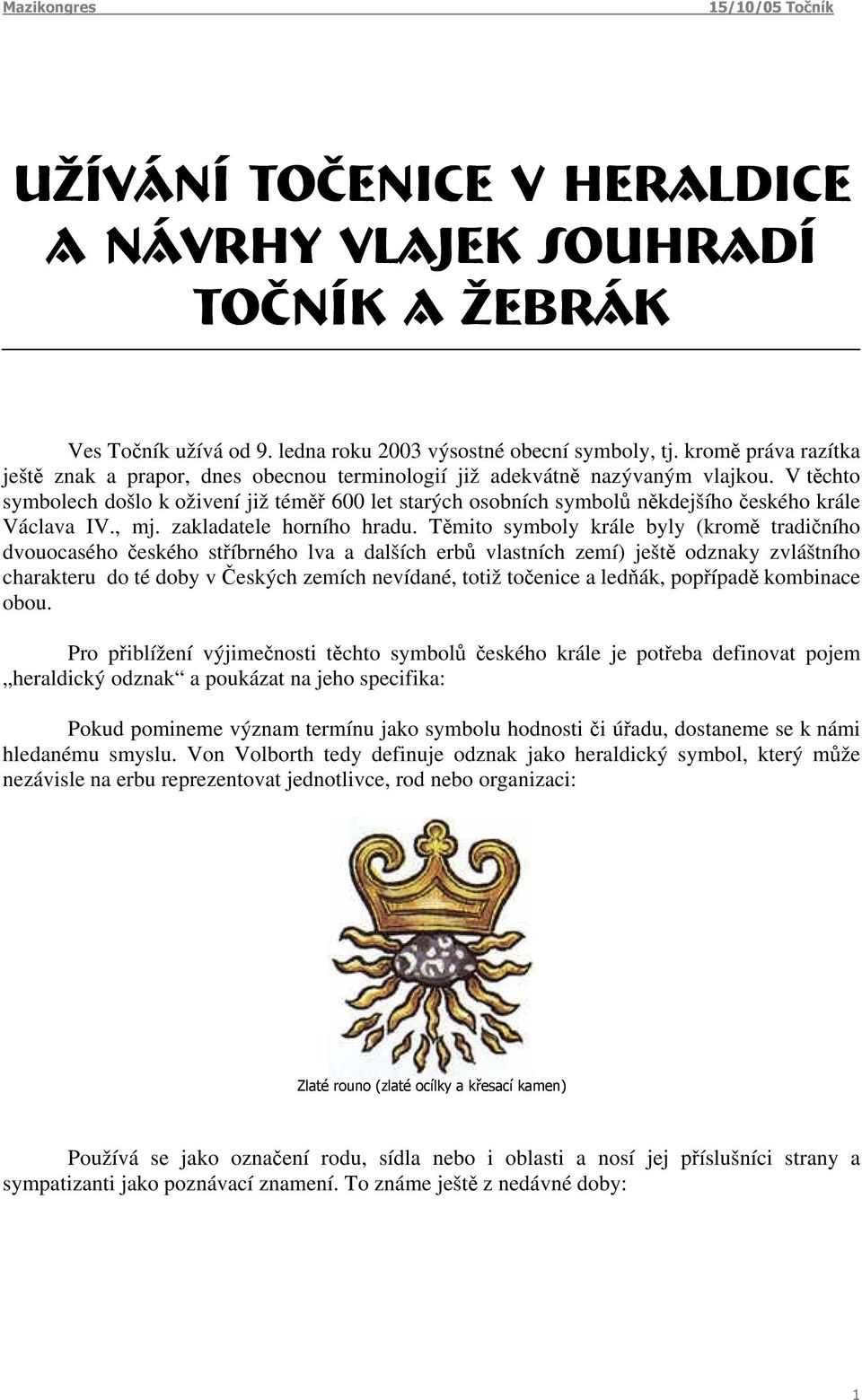 V těchto symbolech došlo k oživení již téměř 600 let starých osobních symbolů někdejšího českého krále Václava IV., mj. zakladatele horního hradu.