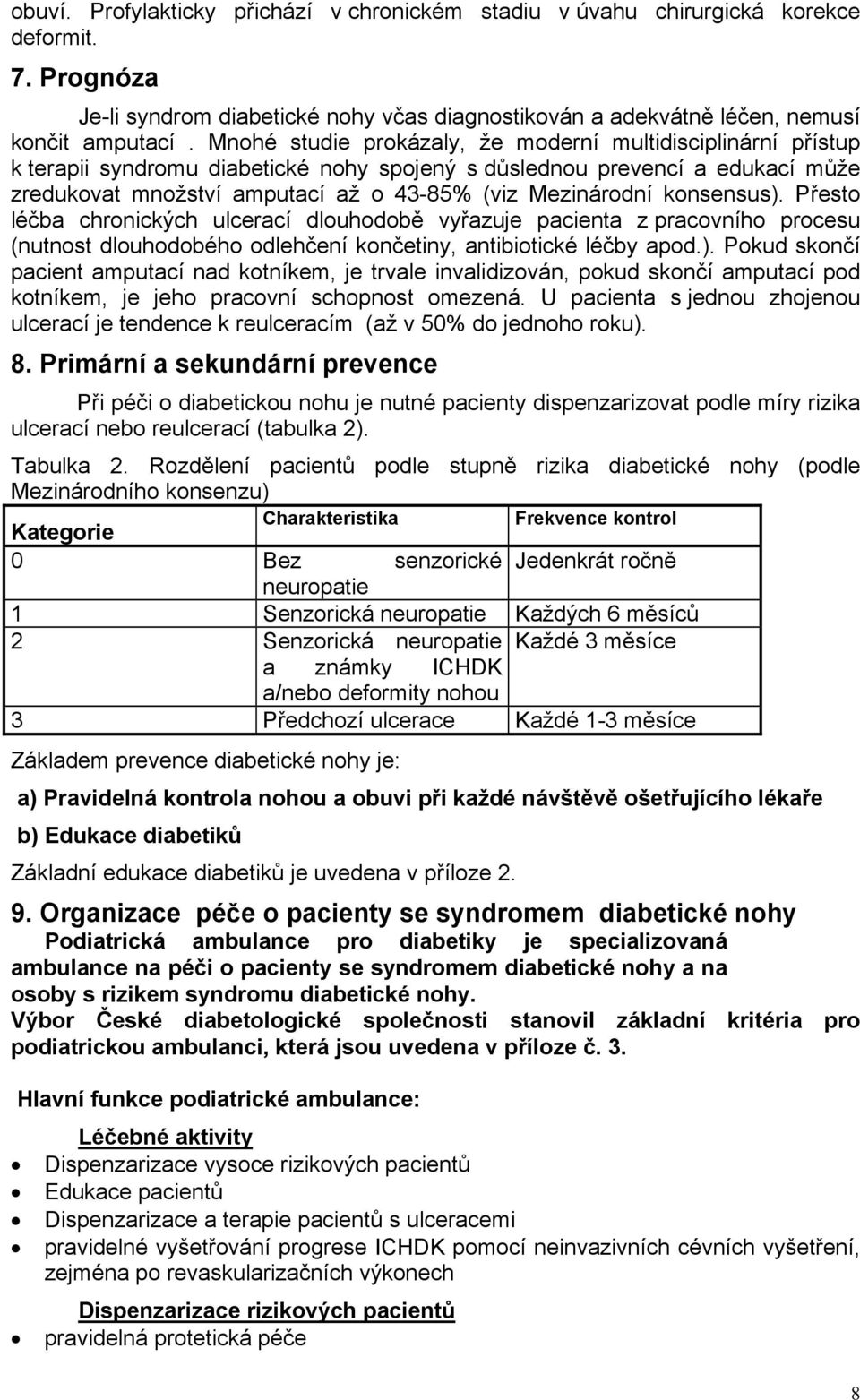 konsensus). Přesto léčba chronických ulcerací dlouhodobě vyřazuje pacienta z pracovního procesu (nutnost dlouhodobého odlehčení končetiny, antibiotické léčby apod.). Pokud skončí pacient amputací nad kotníkem, je trvale invalidizován, pokud skončí amputací pod kotníkem, je jeho pracovní schopnost omezená.