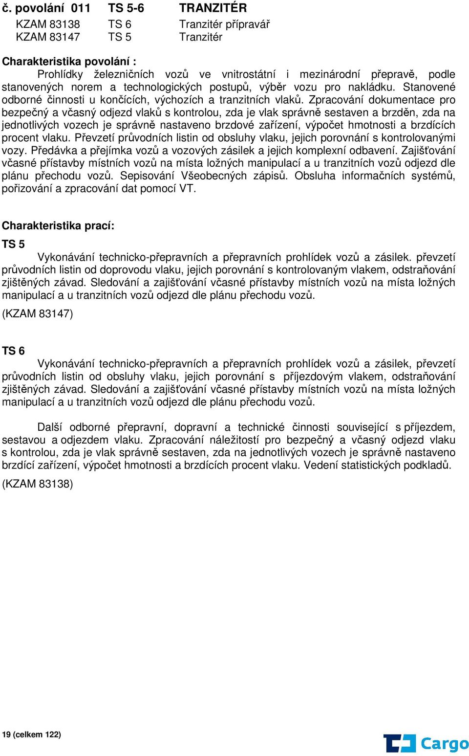 Zpracování dokumentace pro bezpečný a včasný odjezd vlaků s kontrolou, zda je vlak správně sestaven a brzděn, zda na jednotlivých vozech je správně nastaveno brzdové zařízení, výpočet hmotnosti a