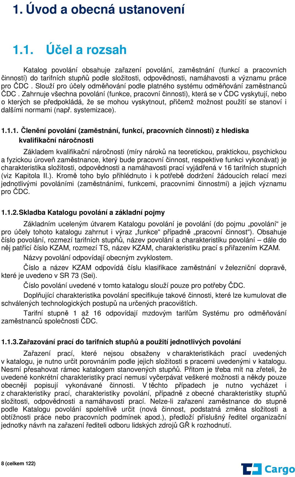 Zahrnuje všechna povolání (funkce, pracovní činnosti), která se v ČDC vyskytují, nebo o kterých se předpokládá, že se mohou vyskytnout, přičemž možnost použití se stanoví i dalšími normami (např.