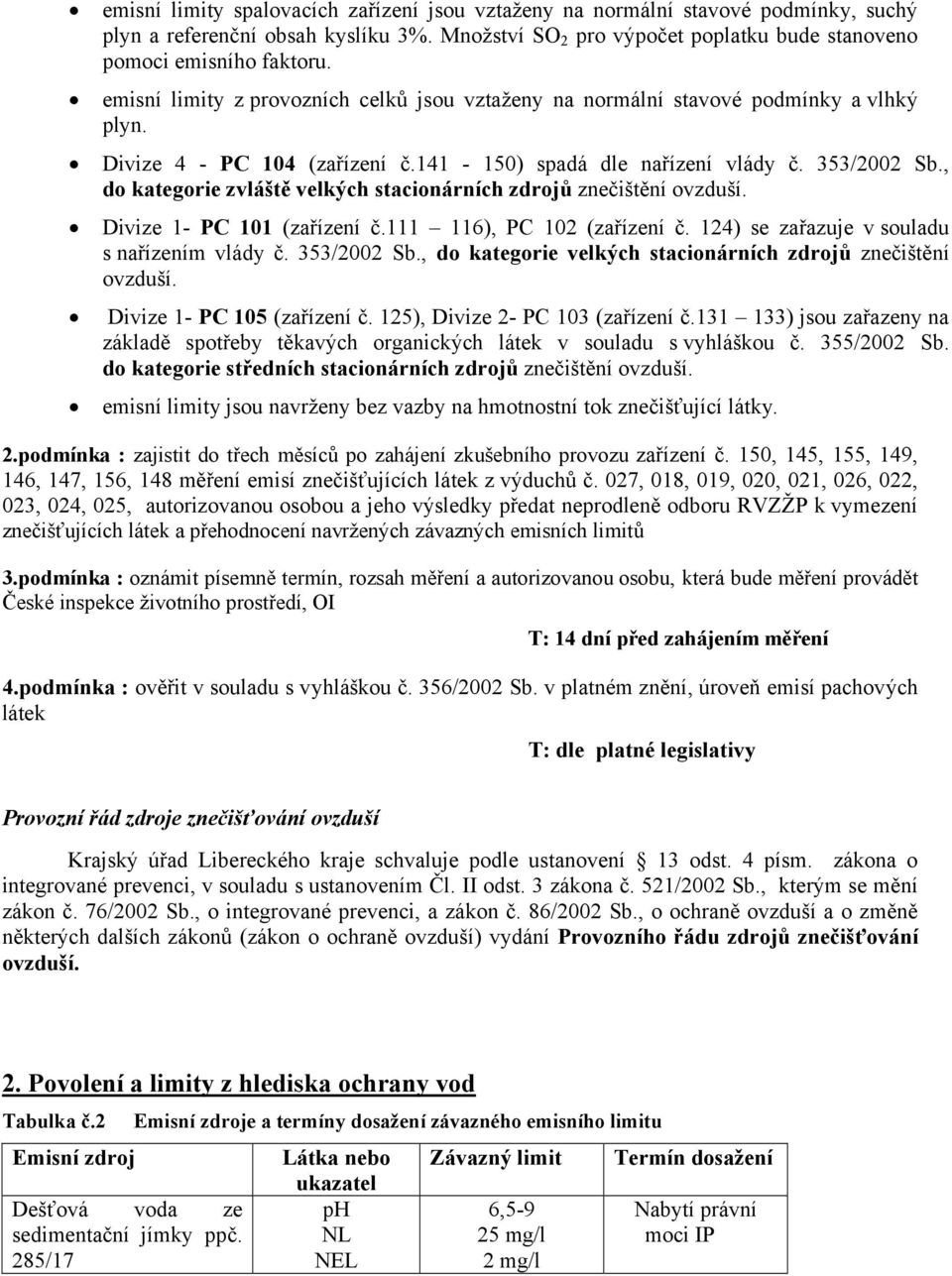 , do kategorie zvláště velkých stacionárních zdrojů znečištění ovzduší. Divize 1- PC 101 (zařízení č.111 116), PC 102 (zařízení č. 124) se zařazuje v souladu s nařízením vlády č. 353/2002 Sb.