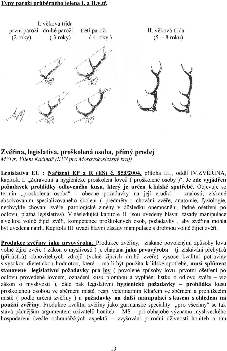 853/2004, příloha III., oddíl IV.ZVĚŘINA, kapitola I. Zdravotní a hygienické proškolení lovců ( proškolené osoby ).