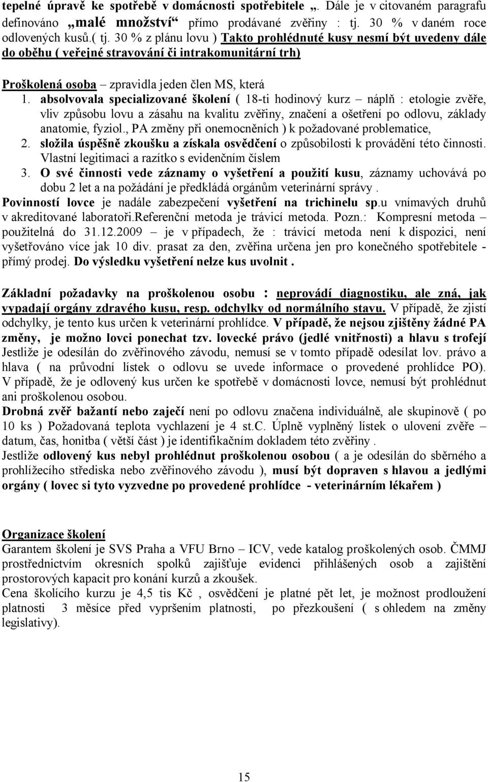 absolvovala specializované školení ( 18-ti hodinový kurz náplň : etologie zvěře, vliv způsobu lovu a zásahu na kvalitu zvěřiny, značení a ošetření po odlovu, základy anatomie, fyziol.