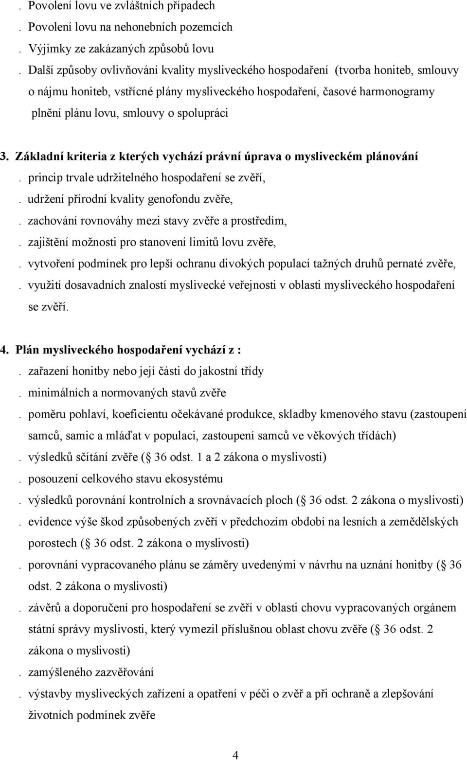 spolupráci 3. Základní kriteria z kterých vychází právní úprava o mysliveckém plánování. princip trvale udržitelného hospodaření se zvěří,. udržení přírodní kvality genofondu zvěře,.