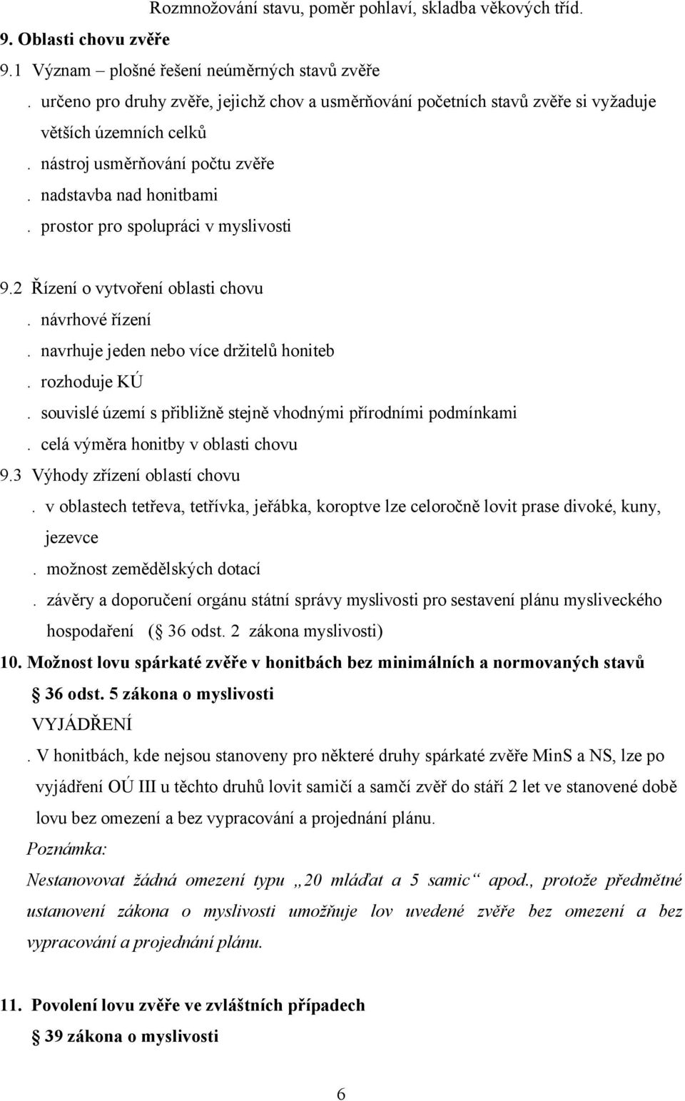 prostor pro spolupráci v myslivosti 9.2 Řízení o vytvoření oblasti chovu. návrhové řízení. navrhuje jeden nebo více držitelů honiteb. rozhoduje KÚ.