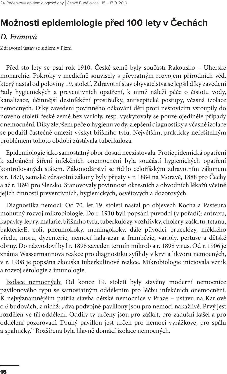 Zdravotní stav obyvatelstva se lepšil díky zavedení řady hygienických a preventivních opatření, k nimž náleží péče o čistotu vody, kanalizace, účinnější desinfekční prostředky, antiseptické postupy,