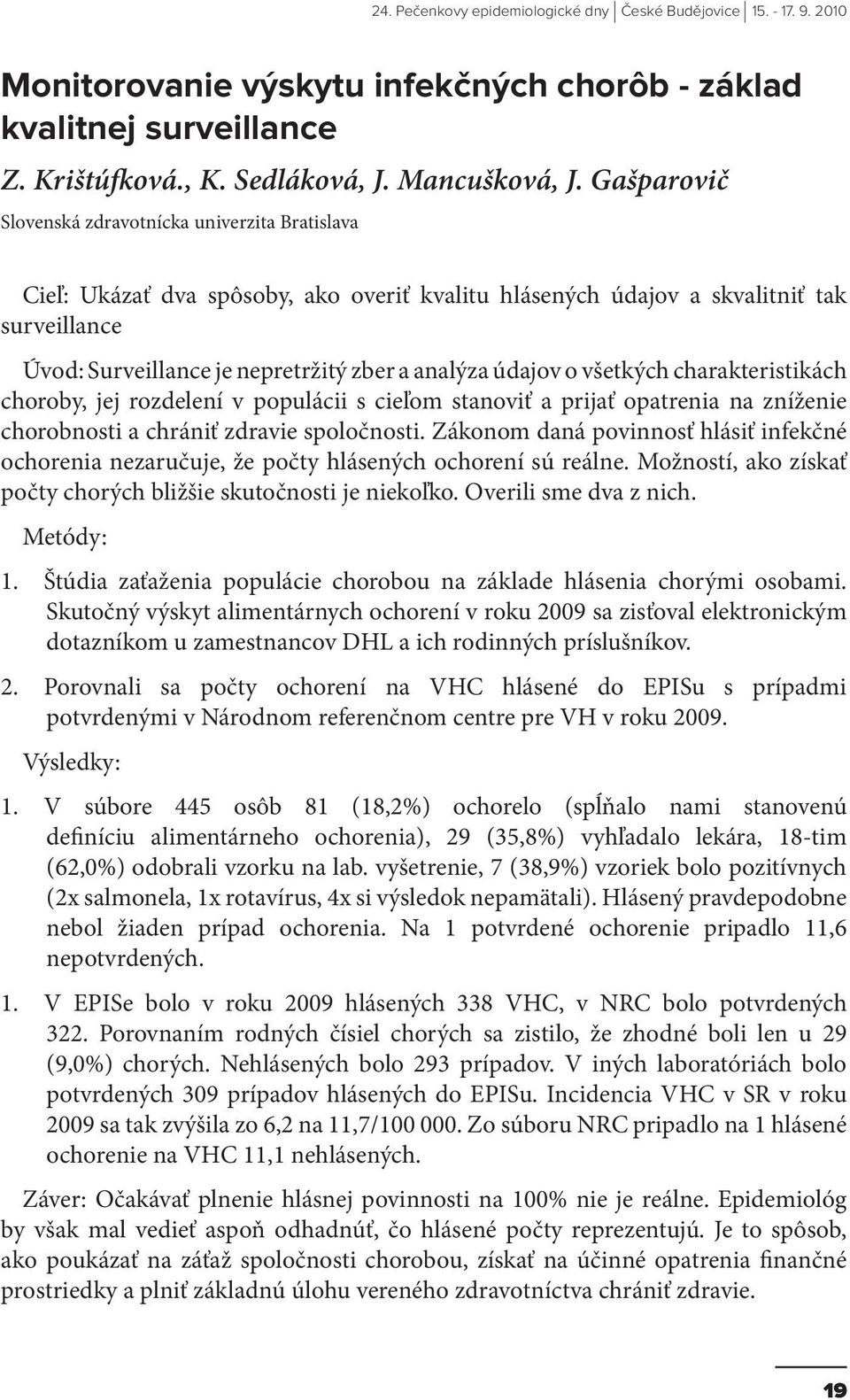 údajov o všetkých charakteristikách choroby, jej rozdelení v populácii s cieľom stanoviť a prijať opatrenia na zníženie chorobnosti a chrániť zdravie spoločnosti.