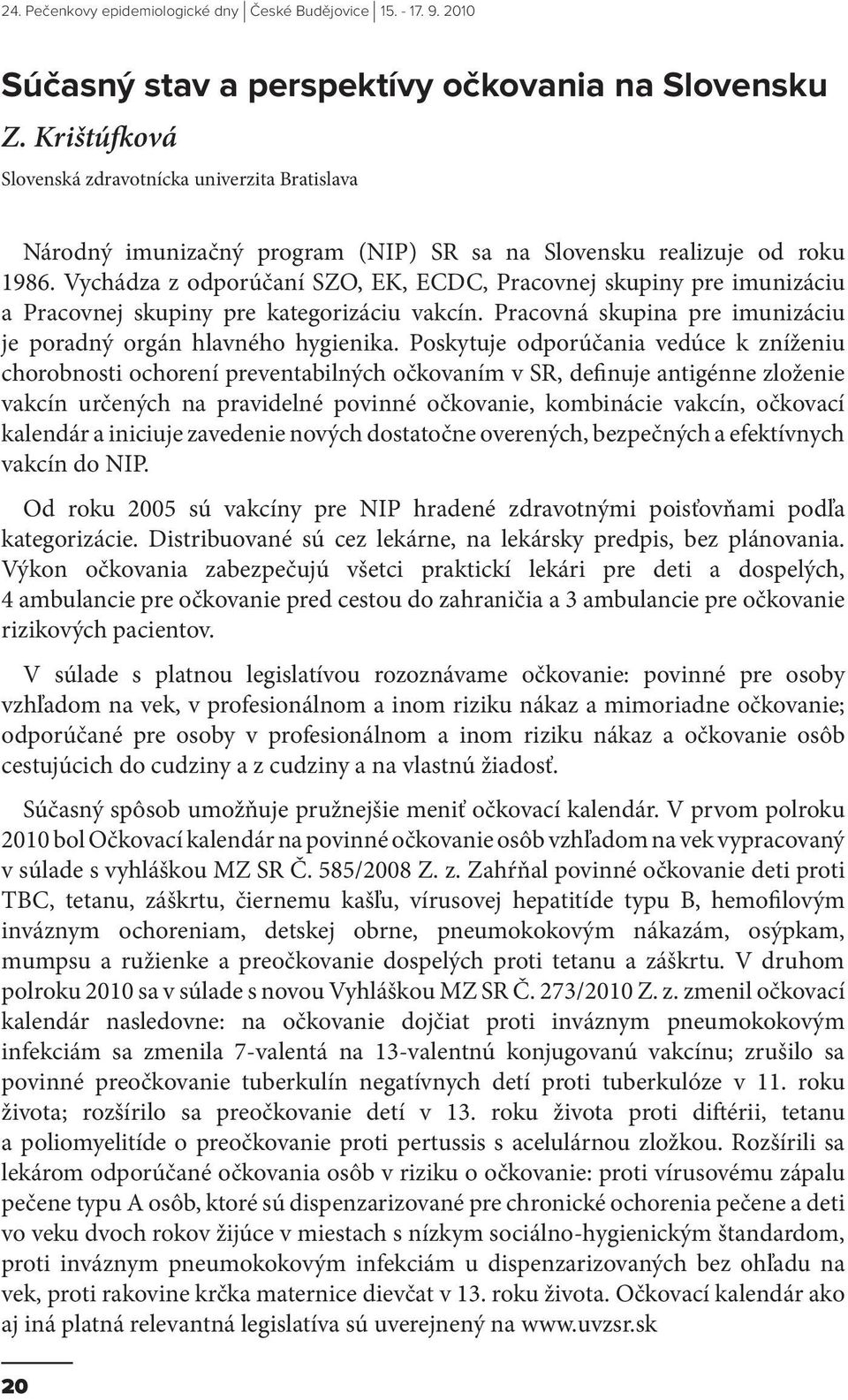 Poskytuje odporúčania vedúce k zníženiu chorobnosti ochorení preventabilných očkovaním v SR, definuje antigénne zloženie vakcín určených na pravidelné povinné očkovanie, kombinácie vakcín, očkovací