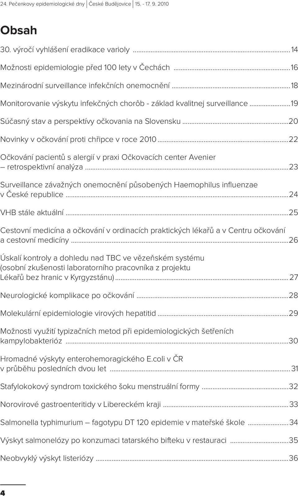 ..22 Očkování pacientů s alergií v praxi Očkovacích center Avenier retrospektivní analýza...23 Surveillance závažných onemocnění působených Haemophilus influenzae v České republice.