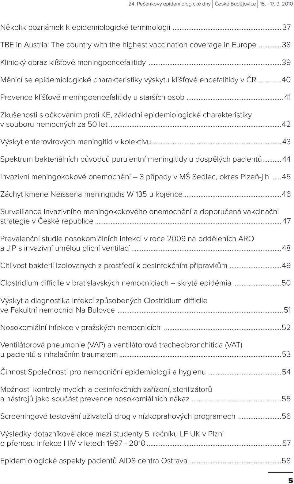 ..41 Zkušenosti s očkováním proti KE, základní epidemiologické charakteristiky v souboru nemocných za 50 let...42 Výskyt enterovirových meningitid v kolektivu.