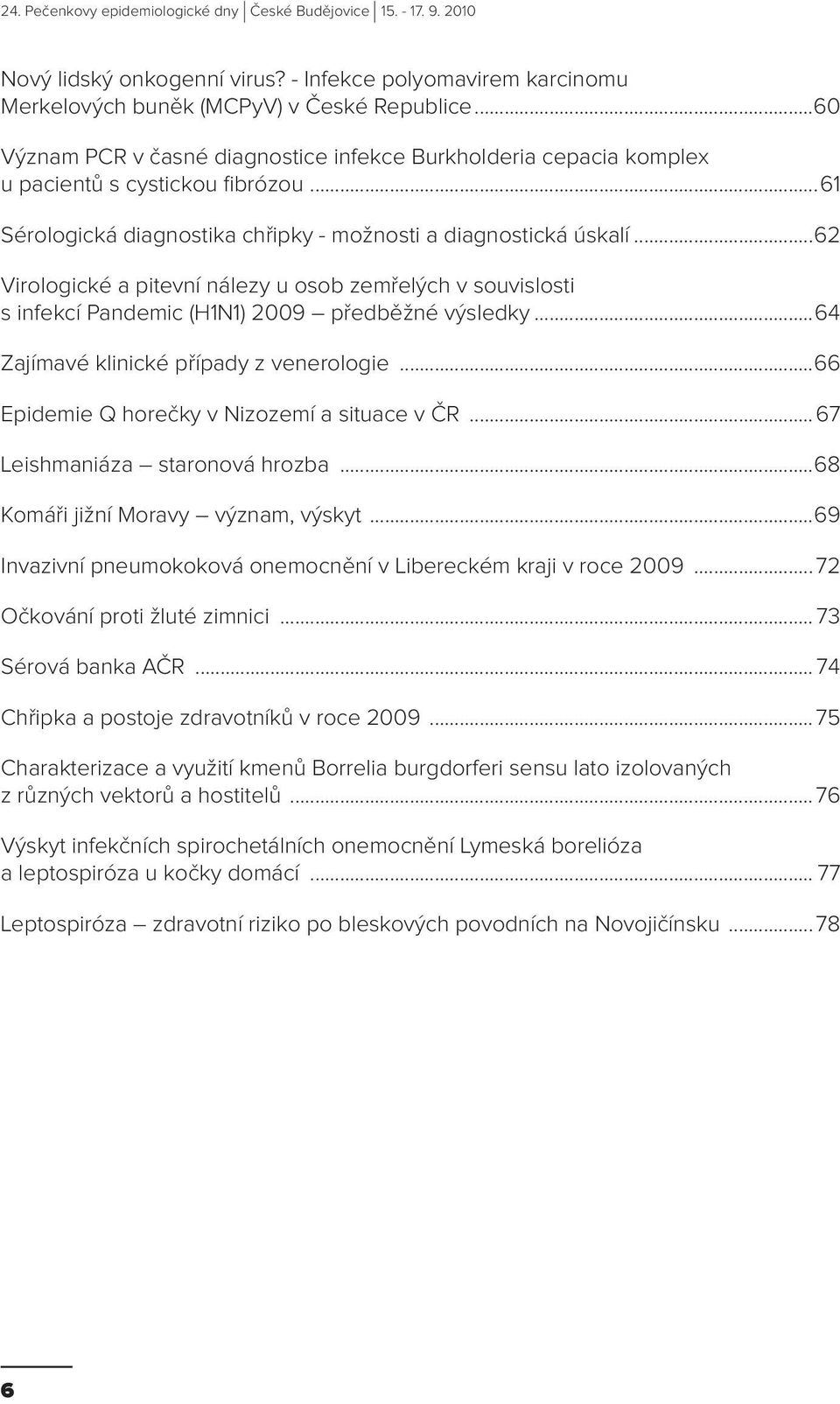 ..62 Virologické a pitevní nálezy u osob zemřelých v souvislosti s infekcí Pandemic (H1N1) 2009 předběžné výsledky...64 Zajímavé klinické případy z venerologie.