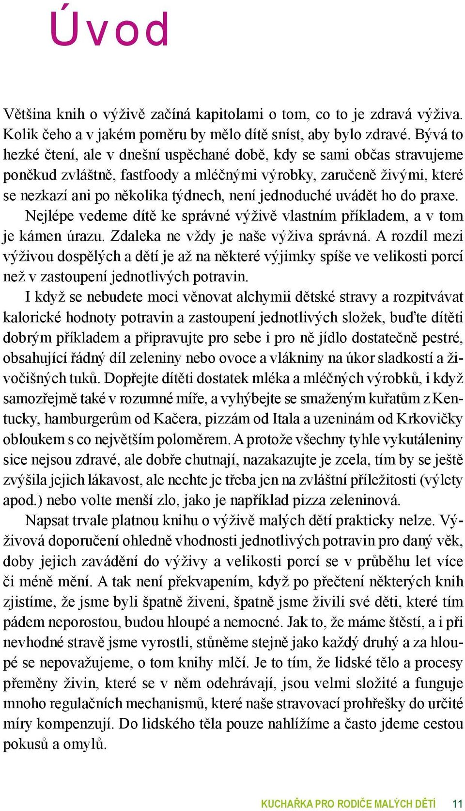 jednoduché uvádět ho do praxe. Nejlépe vedeme dítě ke správné výživě vlastním příkladem, a v tom je kámen úrazu. Zdaleka ne vždy je naše výživa správná.