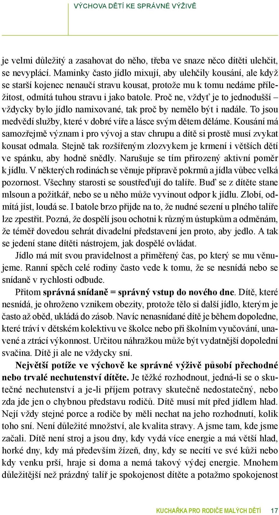 Proč ne, vždyť je to jednodušší vždycky bylo jídlo namixované, tak proč by nemělo být i nadále. To jsou medvědí služby, které v dobré víře a lásce svým dětem děláme.