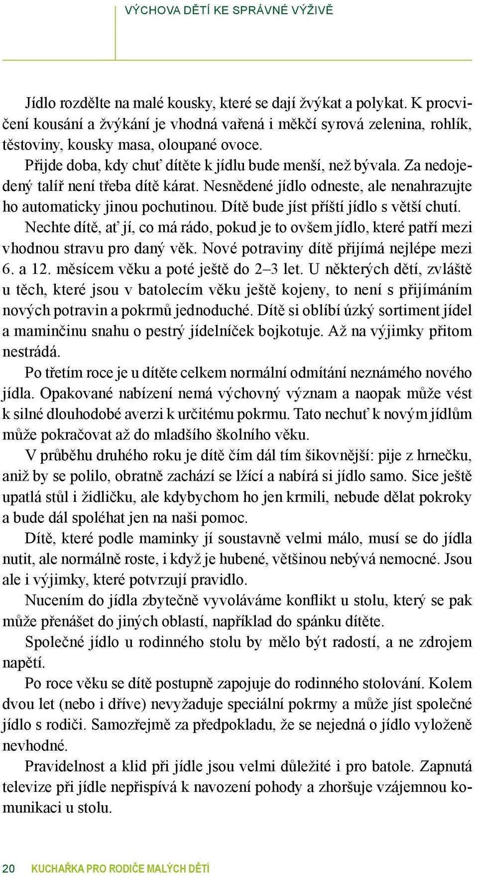 Za nedojedený talíř není třeba dítě kárat. Nesnědené jídlo odneste, ale nenahrazujte ho automaticky jinou pochutinou. Dítě bude jíst příští jídlo s větší chutí.