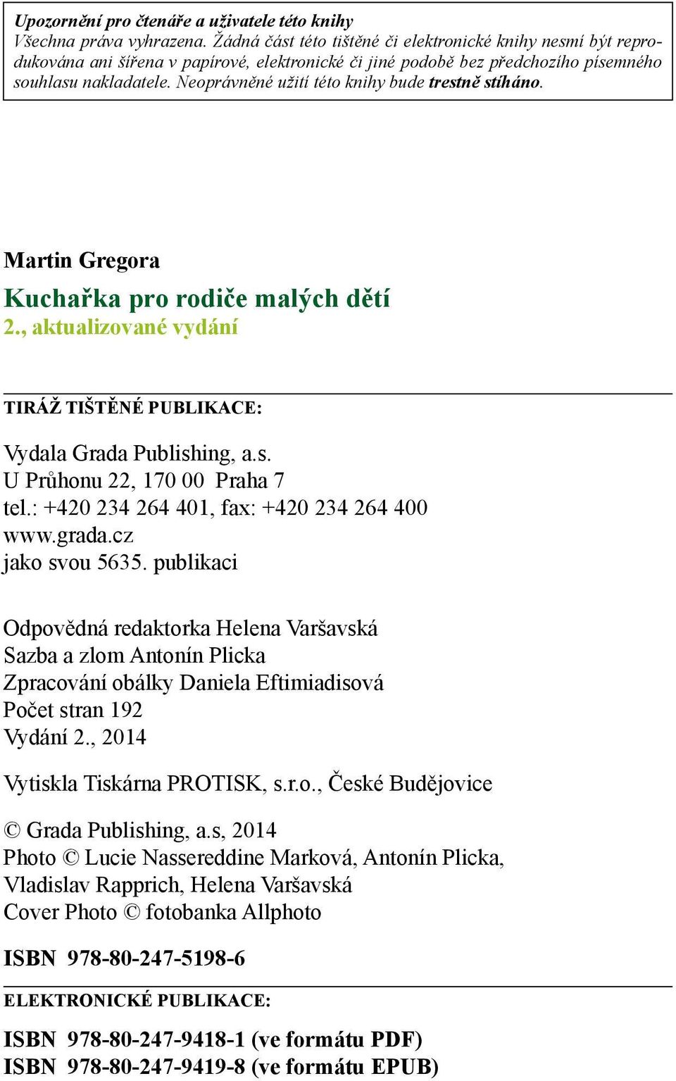 Neoprávněné užití této knihy bude trestně stíháno. Martin Gregora Kuchařka pro rodiče malých dětí 2., aktualizované vydání TIRÁŽ TIŠTĚNÉ PUBLIKACE: Vydala Grada Publishing, a.s. U Průhonu 22, 170 00 Praha 7 tel.